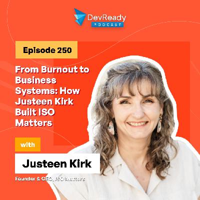 From Burnout to Business Systems: How Justeen Kirk Built ISO Matters | Ep 250 | DevReady Podcast