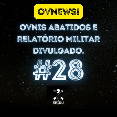 OVNEWS! OVNIS ABATIDOS E RELATÓRIO MILITAR DIVULGADO - @eridupodcast #28