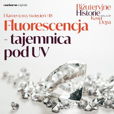 Diamentowy Kwiecień #18 Fluorescencja – tajemnica pod UV