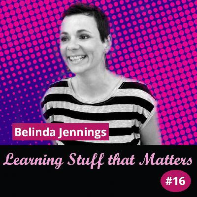 Ep 16 Learning Stuff that Matters with Belinda Jennings