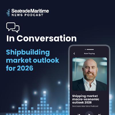 Bonus episode: Shipbuilding market outlook for 2026