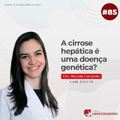 #85 - A cirrose hepática é uma doença genética?