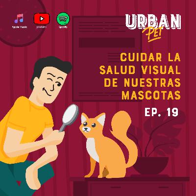 Ep. 19 - Cuidar la salud visual de nuestras mascotas