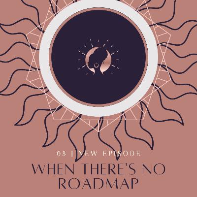When There's No Roadmap When There's No Roadmap