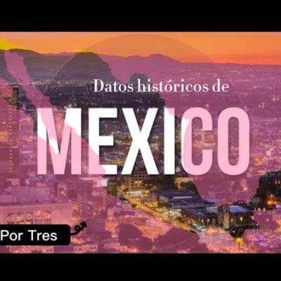 Datos históricos de México - Te lo Cuento