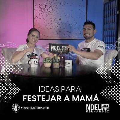 IDEAS PARA FESTEJAR A MAMÁ #LunesDeElite