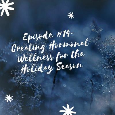 Episode #14 Creating Hormonal Wellness for the Holiday Season