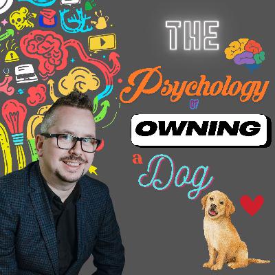 EP12 - The Psychology of Owning a Dog: Dogs As an Extension of Us