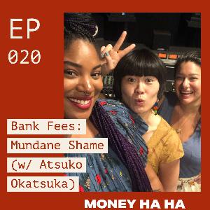 (020) Bank Fees: Mundane Shame (w/ Atsuko Okatsuka)