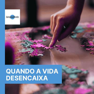 Quando a vida desencaixa e a gente não sabe o porquê E130