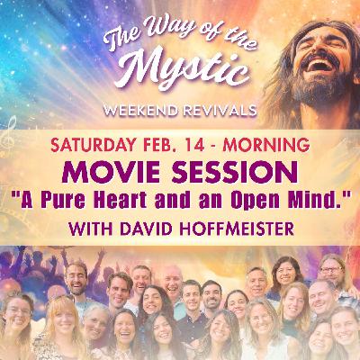 "A Pure Heart and an Open Mind" - A 'The Way of the Mystic Weekend Online Revival' Movie Workshop with David Hoffmeister "A Pure Heart and an Open Mind" - A 'The Way of the Mystic Weekend Online Revival' Movie Workshop with David Hoffmeister
