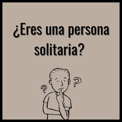 ¿Eres una persona solitaria?