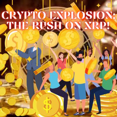 Crypto Explosion: The Rush On XRP! Crypto Explosion: The Rush On XRP!