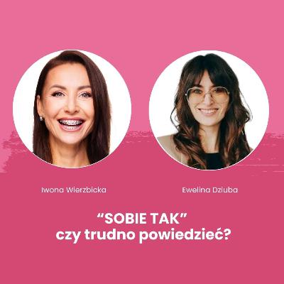 "Sobie tak" czy trudno powiedzieć? Rozmowa Iwony Wierzbickiej i Eweliny Dziuby "Sobie tak" czy trudno powiedzieć? Rozmowa Iwony Wierzbickiej i Eweliny Dziuby