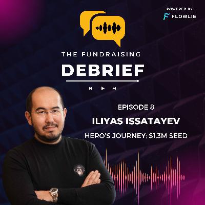 The Fundraising Debrief (Ep. 8): Iliyas Issatayev (Hero's Journey $1.3M Seed) The Fundraising Debrief (Ep. 8): Iliyas Issatayev (Hero's Journey $1.3M Seed)