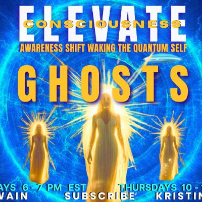 What Are Ghost ELEVATE - THE AWARENESS SHIFT What Are Ghost ELEVATE - THE AWARENESS SHIFT