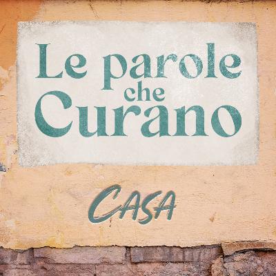 Ep.13 - Le parole che curano: CASA