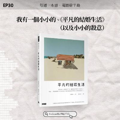 EP30 我有一個小小的、 《平凡的結婚生活》（以及小小的殺意）