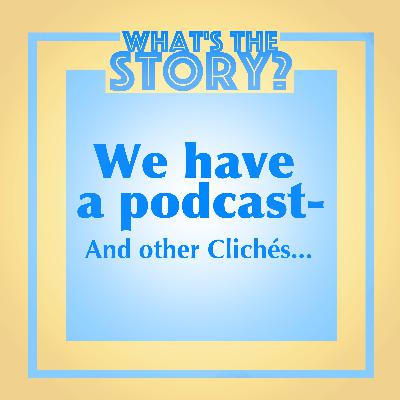 We Have a Podcast- And other Clichés...