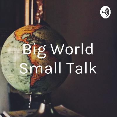 Big World Small Talk Episode 9 Big World Small Talk Episode 9