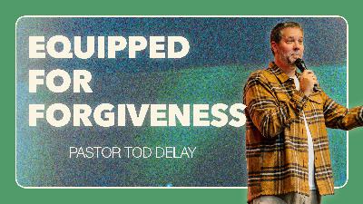 Equipped For Forgiveness | Pastor Tod Delay