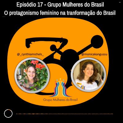 Episódio 17 - Grupo Mulheres do Brasil e o protagonismo feminino na tranformação do Brasil