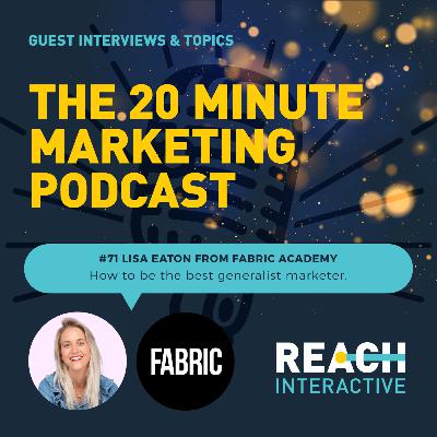 How To Be The Best Generalist Marketer | Lisa Eaton From Fabric | 20 Minute Marketing #71