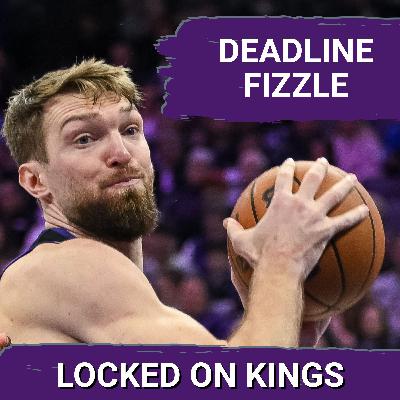 TRADE DEADLINE FIZZLE, why did the Kings stand down while the league exploded? | Locked On Kings TRADE DEADLINE FIZZLE, why did the Kings stand down while the league exploded? | Locked On Kings