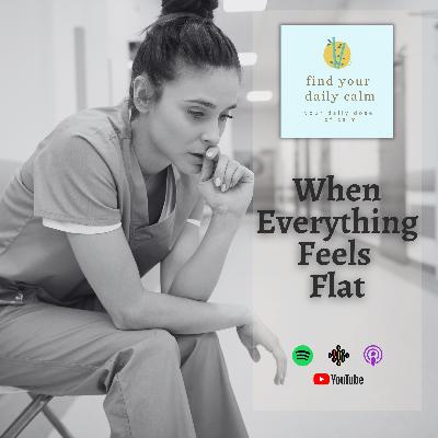 When Everything Feels Flat