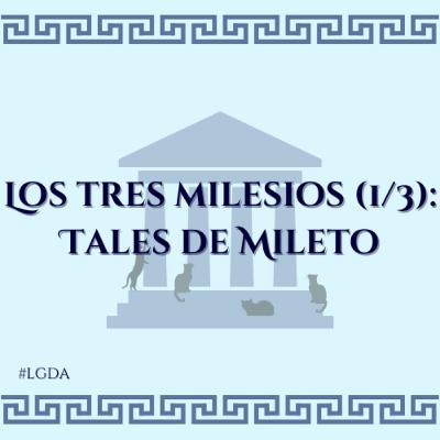 #10 - Los tres milesio (1/3): Tales de Mileto