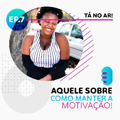 Ep 7 - Aquele sobre como manter a motivação