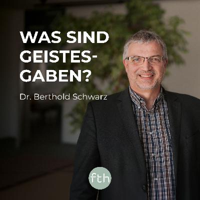 Was sind Geistesgaben? | Dr. Berthold Schwarz | FTHpodcast Was sind Geistesgaben? | Dr. Berthold Schwarz | FTHpodcast