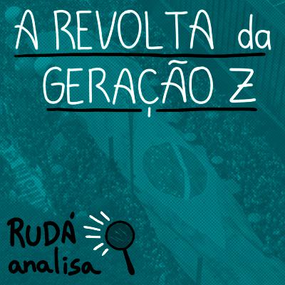 A revolta da Geração Z | RUDÁ ANALISA #39