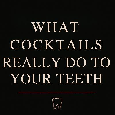Ep. 19 - What Cocktails Really Do to Your Teeth