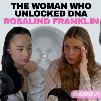 2. The woman who DISCOVERED DNA & i'm too DUMB for my degree | OVERLOOKED EP 2