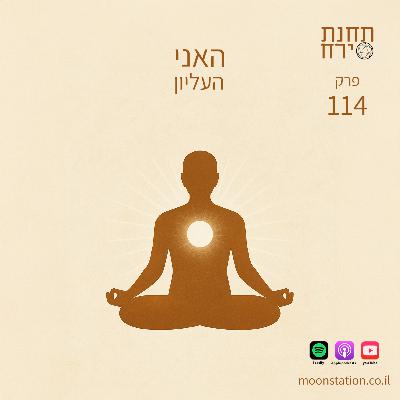 פרק 114- האני העליון פרק 114- האני העליון