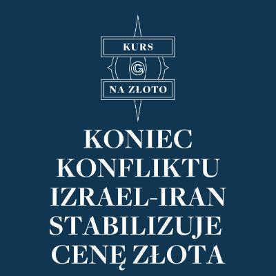 Koniec konfliktu Izrael-Iran stabilizuje cenę złota – Kurs na złoto #27