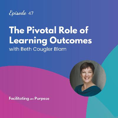 The Pivotal Role of Learning Outcomes with Beth Cougler Blom - EP 47