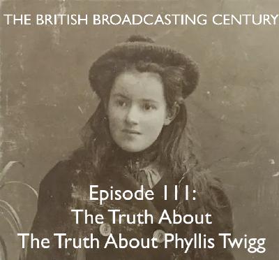 #111 The Truth About The Truth About Phyllis Twigg: From the First Radio Drama to the Latest