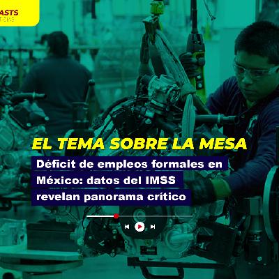 Déficit de empleos formales en México: datos del IMSS revelan panorama crítico