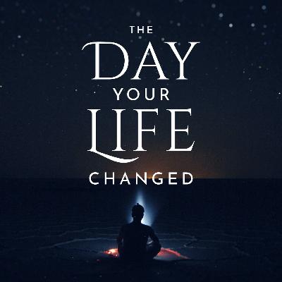 The Day Your Life Changed The Day Your Life Changed