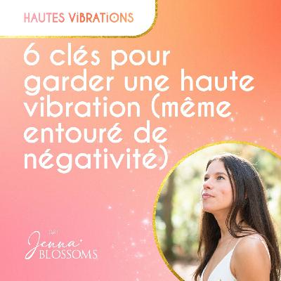 6 Clés pour garder une haute vibration même entouré de négativité