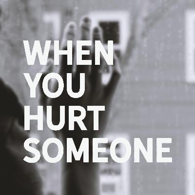 When You Hurt Someone When You Hurt Someone