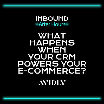 119 - What happens when your CRM powers your e-commerce? | Inbound After Hours S04 Ep06