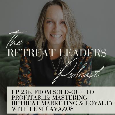 EP 236 From Sold-Out to Profitable: Mastering Retreat Marketing & Loyalty with Leni Cavazos EP 236 From Sold-Out to Profitable: Mastering Retreat Marketing & Loyalty with Leni Cavazos