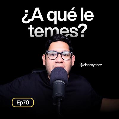 ¿A qué le tienes miedo? - Ep70