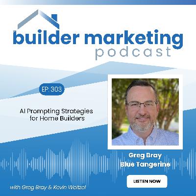Episode #303: AI Prompting Strategies for Home Builders - Greg Bray and Kevin Weitzel Episode #303: AI Prompting Strategies for Home Builders - Greg Bray and Kevin Weitzel