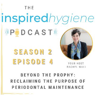 S2 E4: Beyond the Prophy: Reclaiming the Purpose of Periodontal Maintenance S2 E4: Beyond the Prophy: Reclaiming the Purpose of Periodontal Maintenance