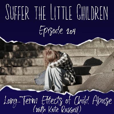Episode 204: Long-Term Effects of Child Abuse (with Kate Russell) Episode 204: Long-Term Effects of Child Abuse (with Kate Russell)