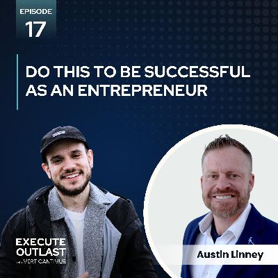 Do THIS to be Successful as an Entrepreneur with Austin Linney